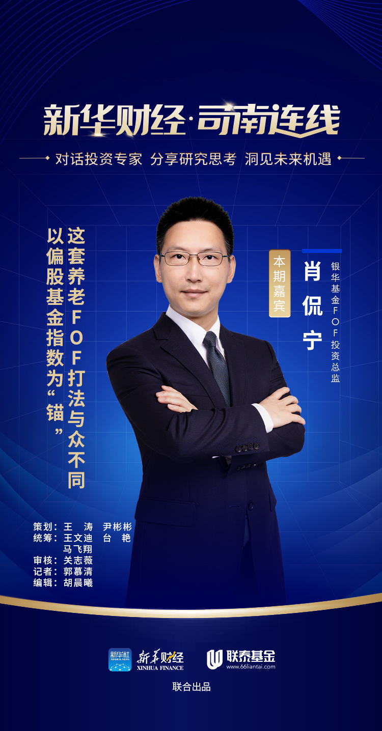 【高端访谈·司南连线】以偏股基金指数为“锚” 这套养老FOF打法与众不同——访银华基金FOF投资总监肖侃宁 